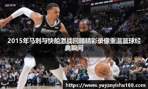 2015年马刺与快船激战回顾精彩录像重温篮球经典瞬间