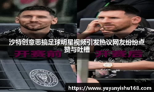 沙特创意恶搞足球明星视频引发热议网友纷纷点赞与吐槽