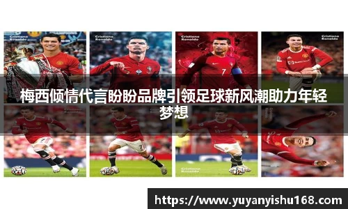 梅西倾情代言盼盼品牌引领足球新风潮助力年轻梦想